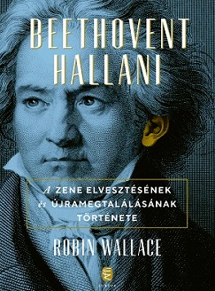 Robin Wallace: Beethovent hallani. A zene elvesztésének és újra megtalálásának története