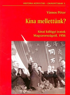 Vámos Péter: Kína mellettünk? Kínai külügyi iratok Magyarországról, 1956.