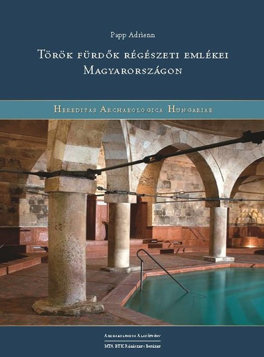 Papp Adrienn: Török fürdők régészeti emlékei Magyarországon
