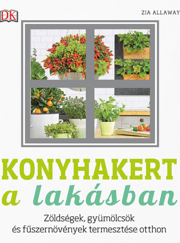 Zia Allaway: Konyhakert a lakásban: zöldségek, gyümölcsök és fűszernövények termesztése otthon