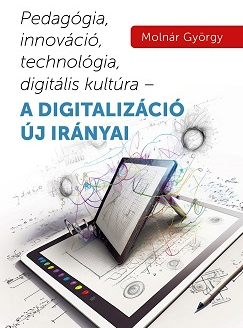 Molnár György: Pedagógia, innováció, technológia, digitális kultúra: a digitalizáció új irányai