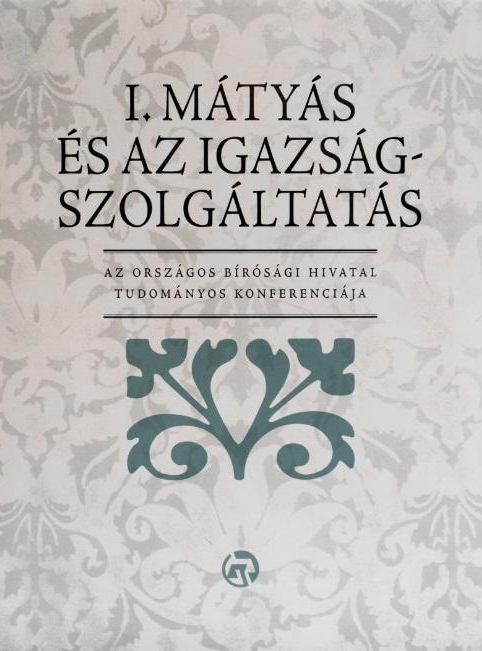 I. Mátyás és az igazságszolgáltatás: Az Országos Bírósági Hivatal tudományos konferenciája