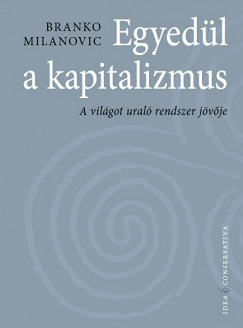 Branko Milanovic: Egyedül a kapitalizmus: a világot uraló rendszer jövője