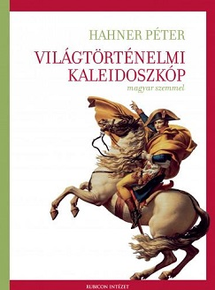 Hahner Péter: Világtörténelmi kaleidoszkóp magyar szemmel