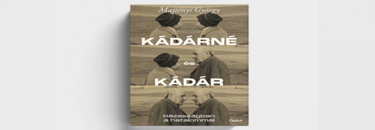 Kádárné és Kádár. Házasságban a hatalommal – Majtényi György történész kötetbemutató beszélgetése