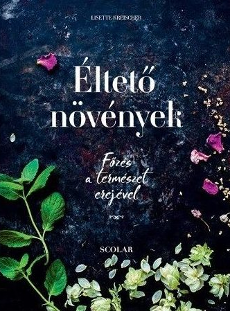 Lisette Kreischer: Éltető növények: főzés a természet erejével