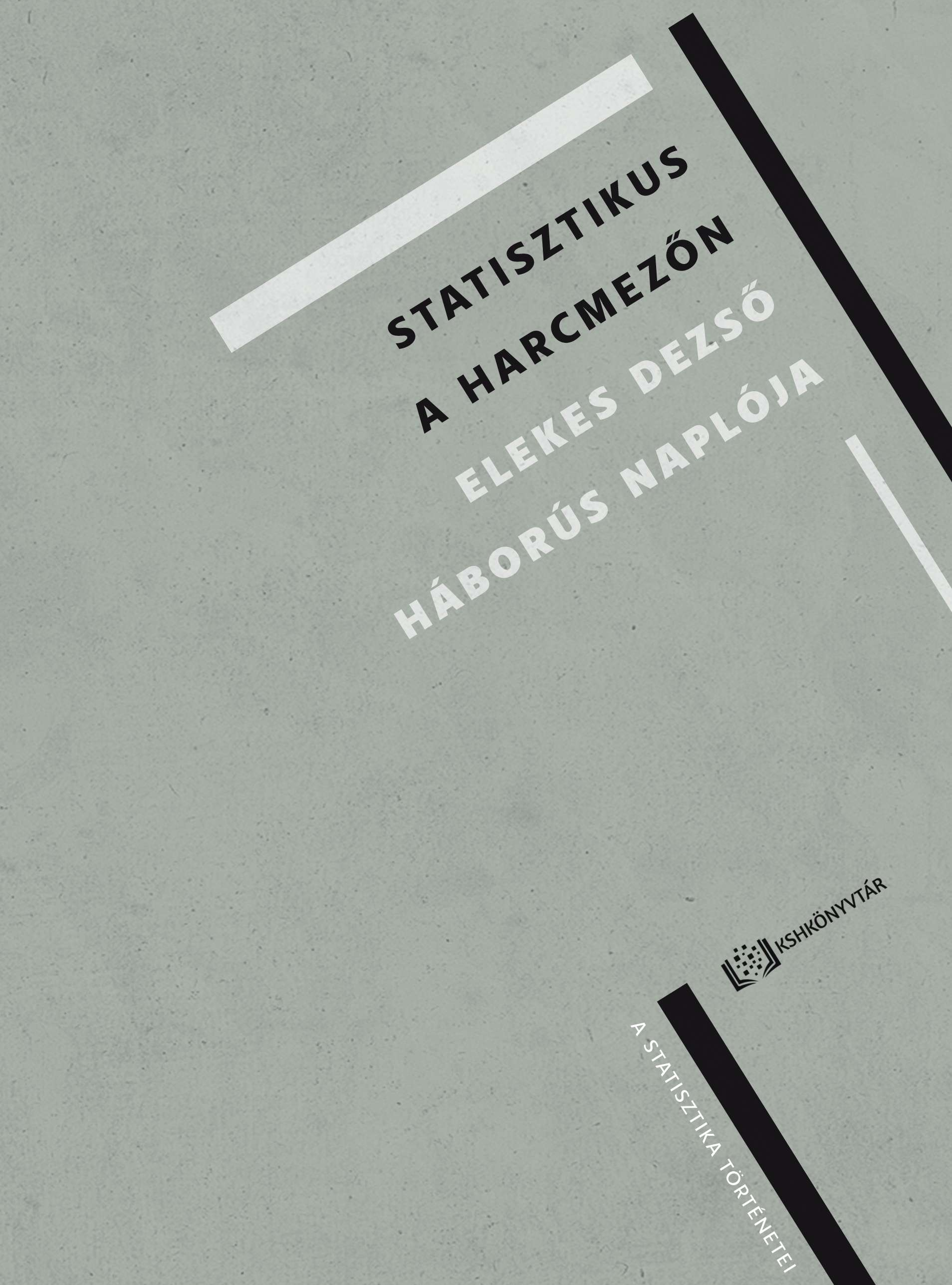 Derzsy Márk, Kovács Csaba (szerk.): Statisztikus a harcmezőn. Elekes Dezső háborús naplója című könyvének megjelentetése
